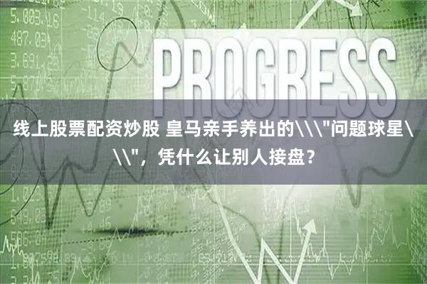 线上股票配资炒股 皇马亲手养出的\